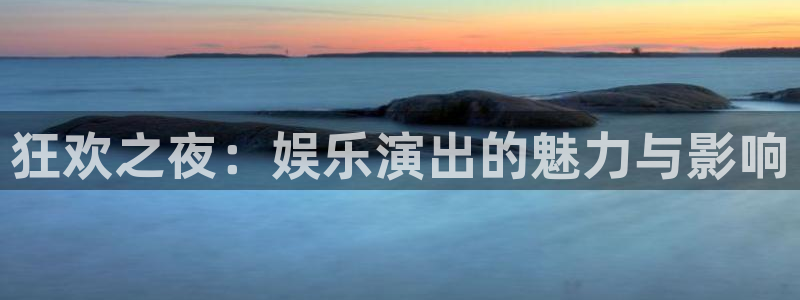 壹号官方app下载安装：狂欢之夜：娱乐演出的魅力与影响